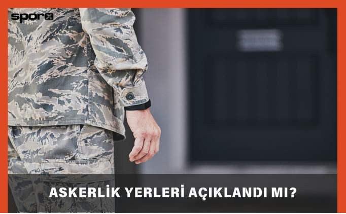 Askerlik yerleri açıklandı mı? 2025 mayıs celbi açıklandı mı, ne zaman açıklanacak?