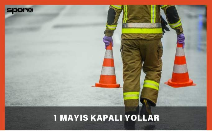 1 Mayıs kapalı yollar 2025: 1 Mayıs'ta hangi yollar kapalı? | 1 Mayıs'ta İstanbul ve Ankara'da kapalı yollar 2025