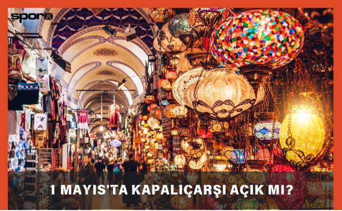 1 Mayıs'ta Kapalıçarşı Açık Mı? 2025