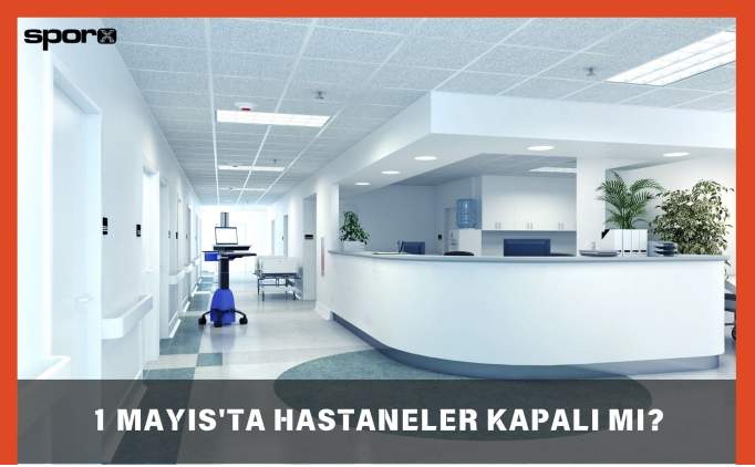 1 Mayıs'ta Hastaneler Kapalı Mı, Açık Mı, Çalışıyor Mu? 2025 